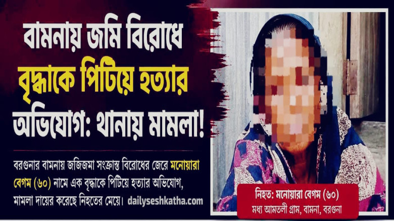 বামনায় জমি বিরোধে বৃদ্ধাকে পিটিয়ে হত্যার অভিযোগ: থানায় মামলা