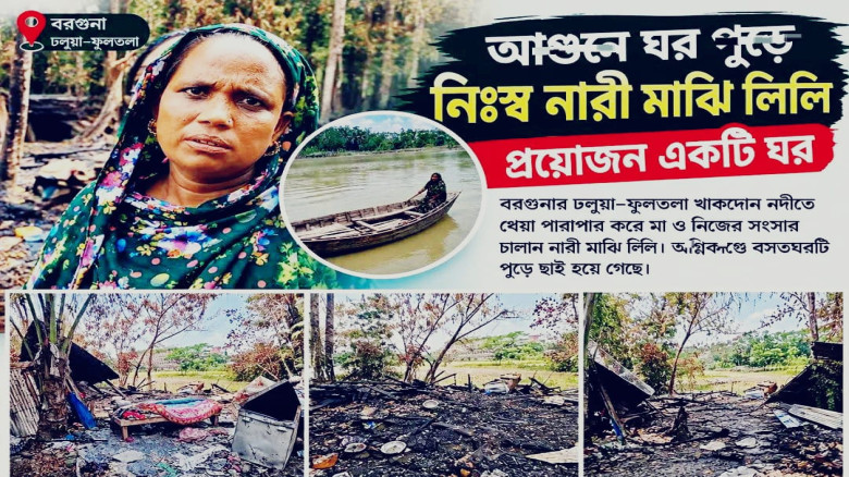 বরগুনায় আগুনে ঘর পুড়ে নিঃস্ব নারী মাঝি লিলির: