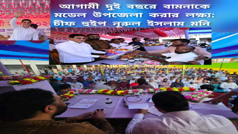 আগামী দুই বছরে বামনাকে মডেল উপজেলা করার লক্ষ্য: চীফ হুইপ নূরুল ইসলাম মনি...